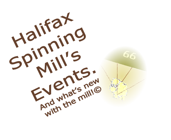  Halifax 
Spinning
 Mill’s 
Events.
And what’s new 
with the mill!© 
